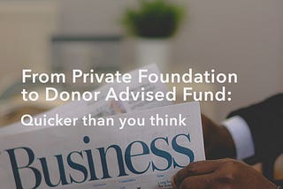 From Private Foundation to Donor Advised Fund: Quicker Than You Think