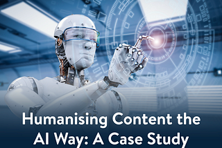 Humanising Content the AI Way: A Case Study