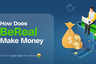 How Does BeReal Make Money — Guide to Build Apps like BeReal — IT Firms