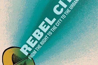 Rebel Cities: From the Right to the City to the Urban Revolution-David Harvey