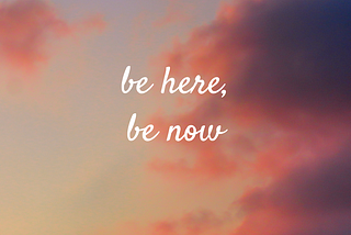 Be Here, Be Now! Top Tip for Being Present