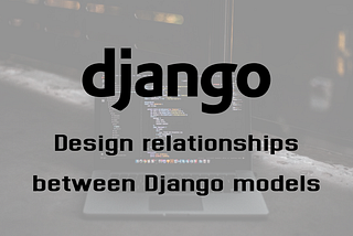 Design relationships between Django models