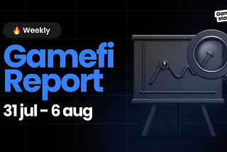 Weekly GameFi Market Report: July 31 — August 6