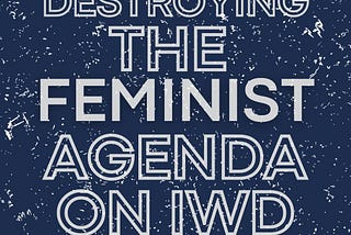Destroying the Feminist Agenda