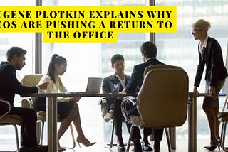 people around a table with the words Eugene Plotkin Explains Why CEOs Are Pushing a Return to the Office