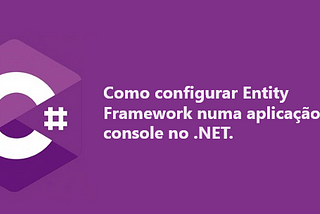 Como configurar Entity Framework numa aplicação console no .NET.