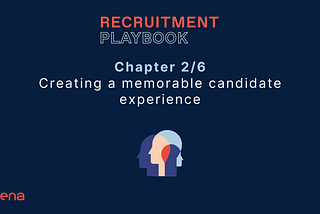 The Ultimate Recruitment Playbook Chapter 2: Creating a Memorable Candidate Experience !