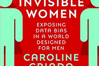 Invisible Women: Exposing Data Bias In A World Designed For Men