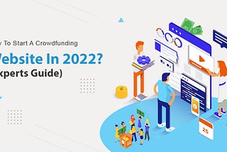 How to Start A Crowdfunding Website In 2022? (Experts Guide)