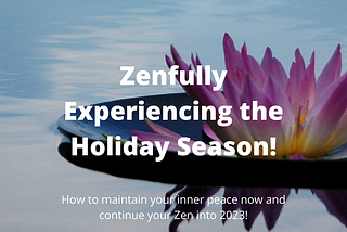 Zenfully Experiencing the Holidays!