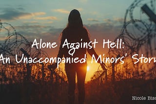 Alone Against Hell: An Unaccompanied Minor’s Story