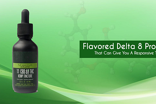 Flavored Delta 8 Products That Can Give You A Responsive ‘High’