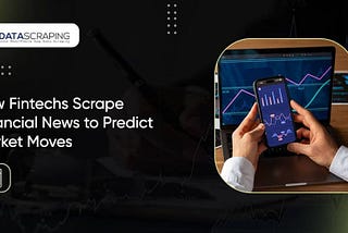 How Fintechs Scrape Financial News to Predict Market Moves?