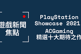 【遊戲新聞】PlayStation Showcase 2021 發佈會