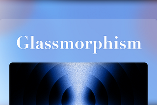 What is Glassmorphism and why you should care
