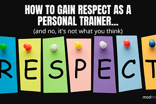 How to Feel Respected as A Personal Trainer (and no, it’s not what you think)