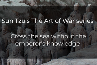 Sun Tzu’s The Art of War series: Cross the sea without the emperor’s knowledge