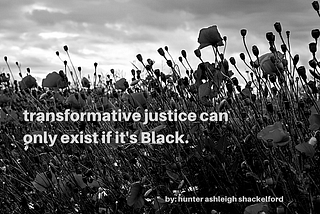 Transformative Justice Can Only Exist If It’s Black