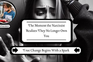 The Moment the Narcissist Realizes They No Longer Own You
