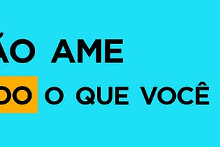 Texto preto sobre fundo azul claro que diz: “Não ame tudo o que você faz”, com destaque amarelo na palavra “tudo”.