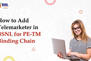 How to Add Telemarketer in BSNL for PE-TM Binding Chain?