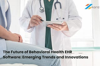 The Future of Behavioral Health EHR Software: Emerging Trends and Innovations