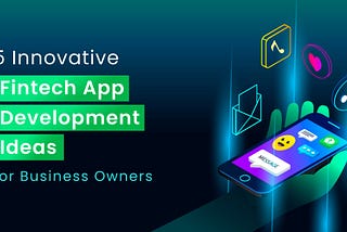 5 Innovative Fintech App Development Ideas for Business Owners