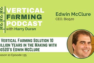 Season 10 Episode 135 — A Vertical Farming Solution 10 Million Years in the Making