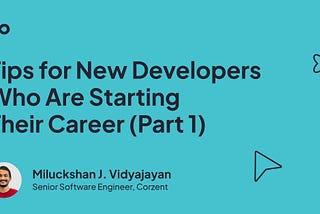 Tips for New Developers Who Are Starting Their Career (Part 1)