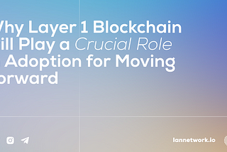 Why Layer 1 Blockchains Will Play a Crucial Role in Adoption for Moving Forward