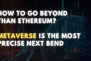 How to go beyond than Ethereum? Metaverse is the most precise next bend