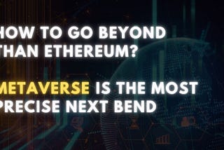 How to go beyond than Ethereum? Metaverse is the most precise next bend