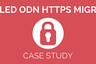 How we did an emergency HTTPS migration using the ODN to avoid Chrome security warnings [case…