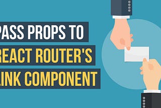 Pass Props to React Router’s Link Component