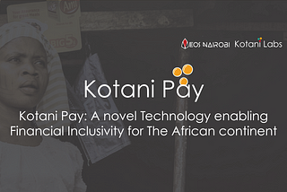KOTANI PAY: A NOVEL TECHNOLOGY ENABLING FINANCIAL INCLUSIVITY FOR THE AFRICAN CONTINENT