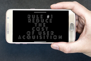 Rule #1 Drive down cost of Acquisition