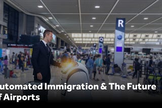 The Future of Airports: How Automated Immigration Could Revolutionise Border Security