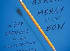 Image of the cover of the book “Truth Is the Arrow, Mercy Is the Bow,” by Steve Almond.