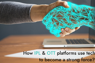 How IPL & OTT platforms use technology to become a strong force?