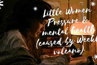 Little Women: Pressure and mental health problems caused by Weekly Volcano