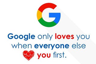 Google only loves you when everyone else loves you first.