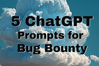 5 ChatGPT Prompts for Bug Bounty