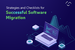 Strategies and Checklists for Successful Software Migration