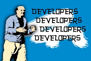 “Developers, Developers, DEVELOPERS!”