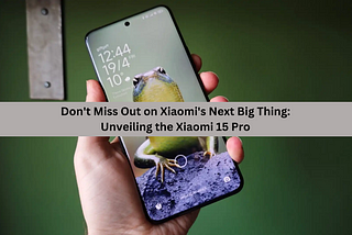 Don’t Miss Out on Xiaomi’s Next Big Thing: Unveiling the Xiaomi 15 Pro