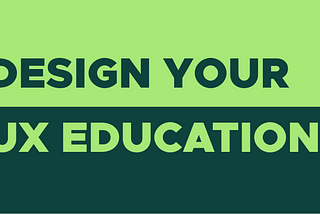 Design your UX education (Part 1): How to know whether UX design is right for you