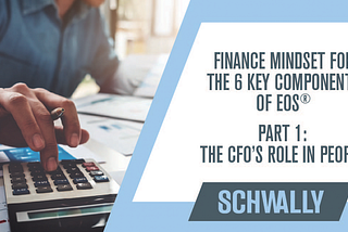 Finance Mindset for the 6 Key Components of EOS® Part 1: The CFO’s Role in People