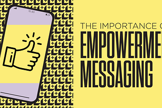 The Power of Empowering Messaging