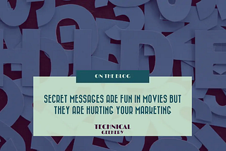 Secret Messages are Fun In Movies But They Are Hurting Your Marketing