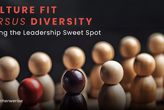 Culture Fit vs Diversity: Finding the Leadership Sweet Spot